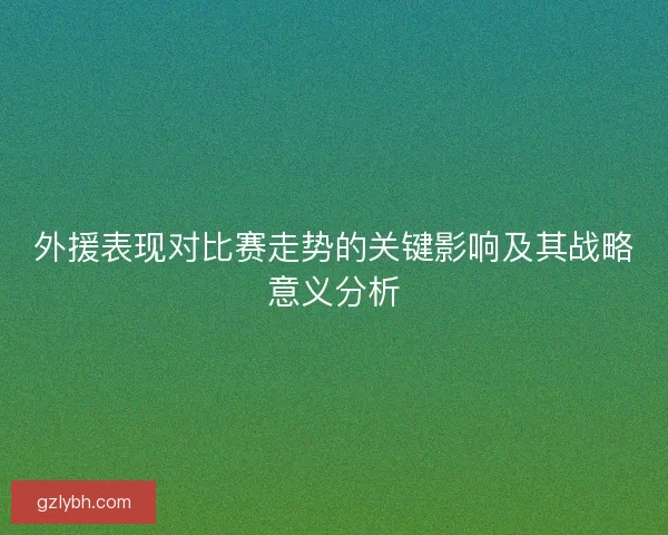 外援表现对比赛走势的关键影响及其战略意义分析